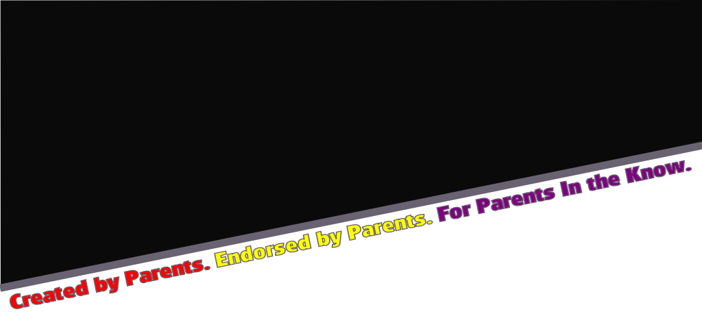 Created by Parents. Endorsed by Parents. For Parents In the Know.
